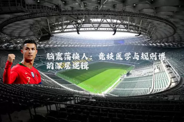 脑震荡换人:竞技医学与规则博弈的深层逻辑