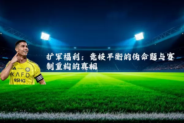 扩军福利：竞技平衡的伪命题与赛制重构的真相