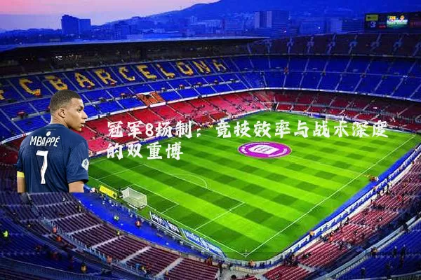 冠军8场制：竞技效率与战术深度的双重博弈
