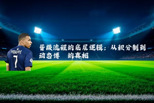 晋级流程的底层逻辑：从积分制到动态博弈的真相