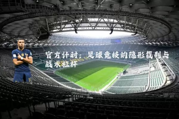 官方计时：足球竞技的隐形裁判与战术杠杆